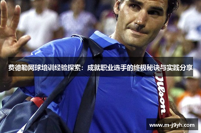 费德勒网球培训经验探索：成就职业选手的终极秘诀与实践分享