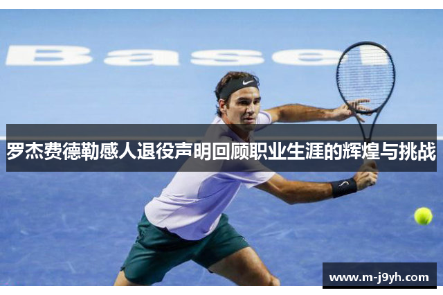 罗杰费德勒感人退役声明回顾职业生涯的辉煌与挑战