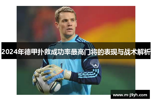 2024年德甲扑救成功率最高门将的表现与战术解析