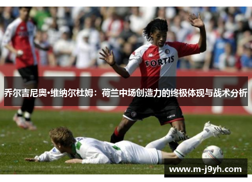 乔尔吉尼奥·维纳尔杜姆：荷兰中场创造力的终极体现与战术分析