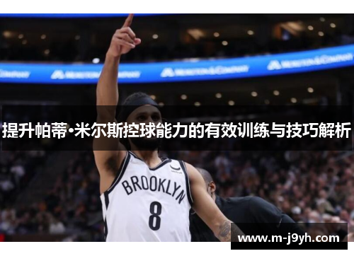 提升帕蒂·米尔斯控球能力的有效训练与技巧解析 提升帕蒂·米尔斯控球能力的有效训练与技巧解析