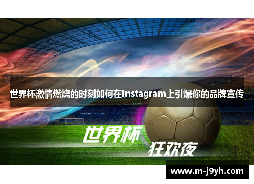 世界杯激情燃烧的时刻如何在Instagram上引爆你的品牌宣传