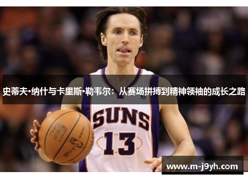 史蒂夫·纳什与卡里斯·勒韦尔：从赛场拼搏到精神领袖的成长之路