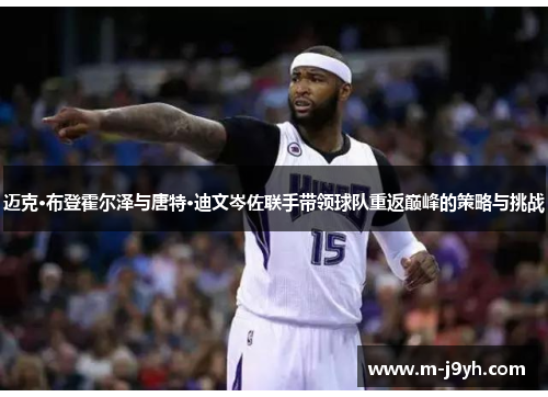 迈克·布登霍尔泽与唐特·迪文岑佐联手带领球队重返巅峰的策略与挑战