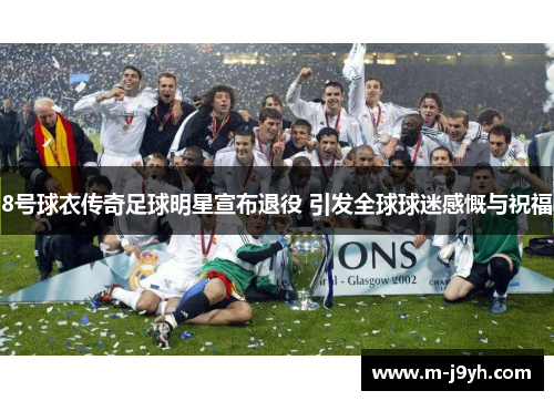 8号球衣传奇足球明星宣布退役 引发全球球迷感慨与祝福 8号球衣传奇足球明星宣布退役 引发全球球迷感慨与祝福