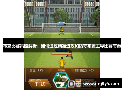 布克比赛策略解析:如何通过精准进攻和防守布置主导比赛节奏 布克比赛策略解析:如何通过精准进攻和防守布置主导比赛节奏