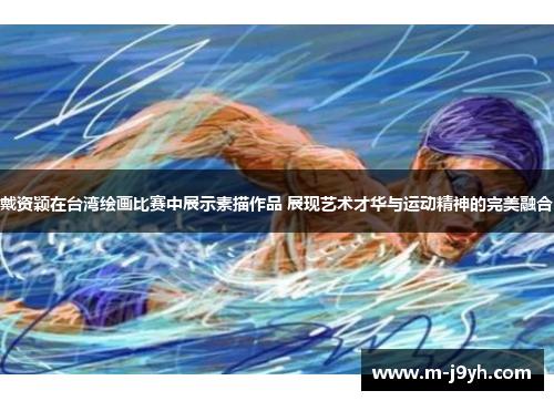 戴资颖在台湾绘画比赛中展示素描作品 展现艺术才华与运动精神的完美融合