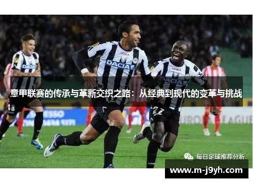 意甲联赛的传承与革新交织之路：从经典到现代的变革与挑战