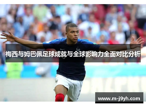 梅西与姆巴佩足球成就与全球影响力全面对比分析 梅西与姆巴佩足球成就与全球影响力全面对比分析
