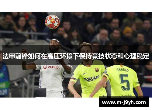 法甲前锋如何在高压环境下保持竞技状态和心理稳定