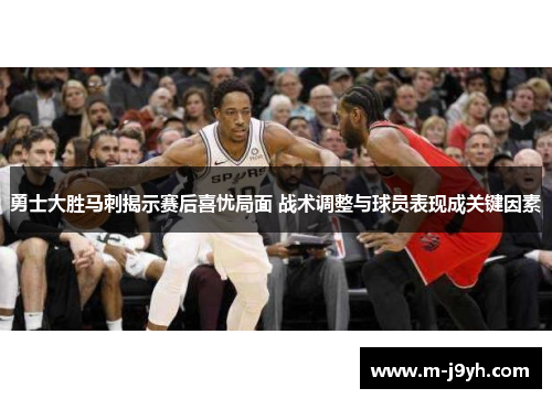 勇士大胜马刺揭示赛后喜忧局面 战术调整与球员表现成关键因素