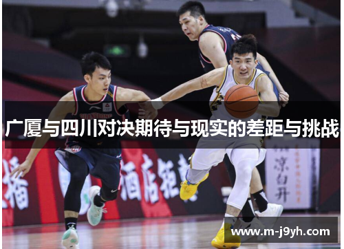 广厦与四川对决期待与现实的差距与挑战