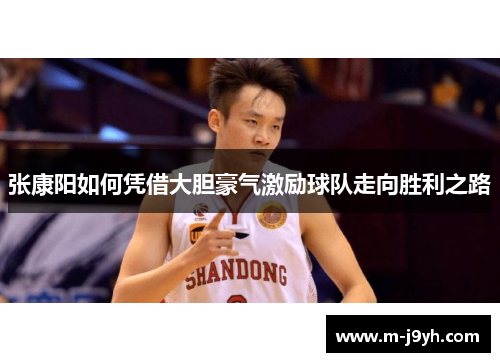 张康阳如何凭借大胆豪气激励球队走向胜利之路