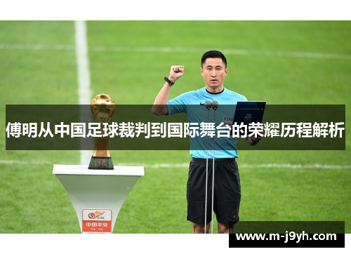 傅明从中国足球裁判到国际舞台的荣耀历程解析