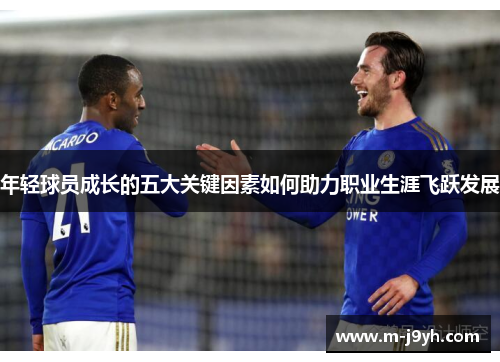 年轻球员成长的五大关键因素如何助力职业生涯飞跃发展
