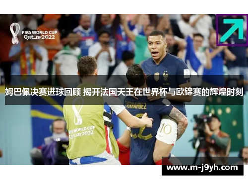 姆巴佩决赛进球回顾 揭开法国天王在世界杯与欧锦赛的辉煌时刻