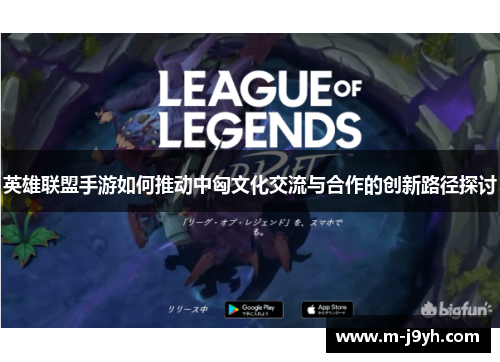 英雄联盟手游如何推动中匈文化交流与合作的创新路径探讨