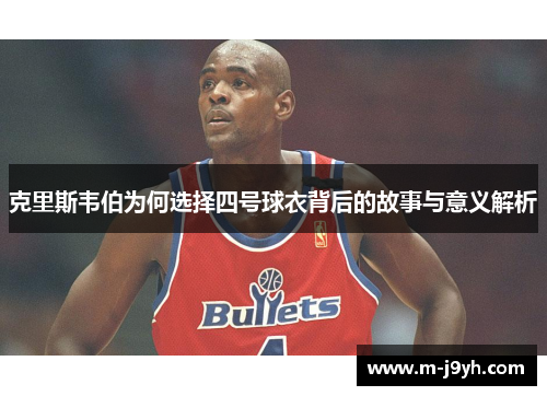 克里斯韦伯为何选择四号球衣背后的故事与意义解析