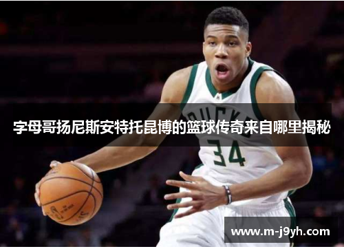 字母哥扬尼斯安特托昆博的篮球传奇来自哪里揭秘