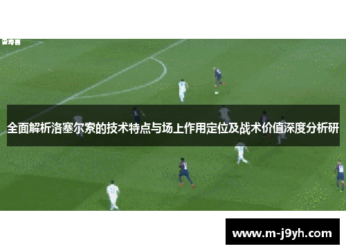 全面解析洛塞尔索的技术特点与场上作用定位及战术价值深度分析研