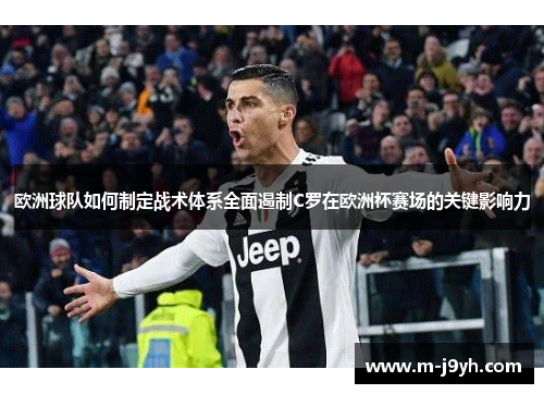欧洲球队如何制定战术体系全面遏制C罗在欧洲杯赛场的关键影响力